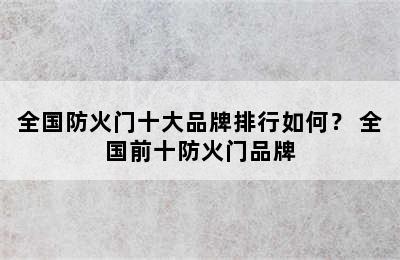 全国防火门十大品牌排行如何？ 全国前十防火门品牌